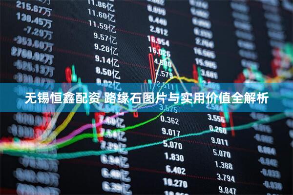无锡恒鑫配资 路缘石图片与实用价值全解析